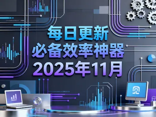 每日更新｜2025年11月效率革命：数字工作者的必备神器指南