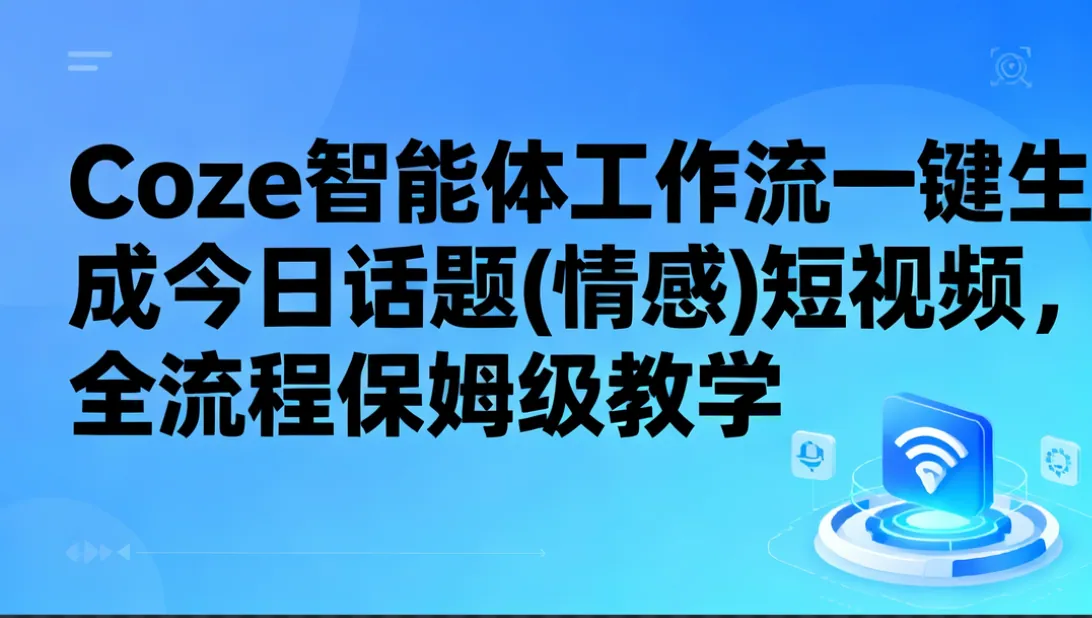 Coze智能体工作流一键生成今日话题(情感)短视频，全流程保姆级教学