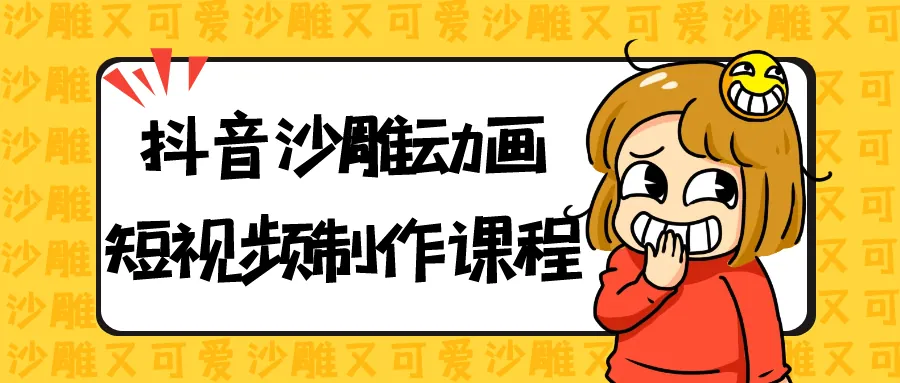 抖音沙雕动画制作全流程系统课程