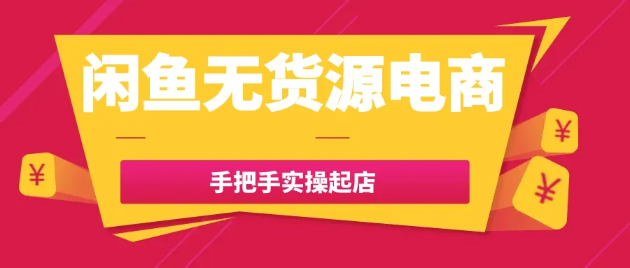 闲鱼电商实战教程：无货源卖货7天起店指南