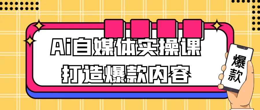 AI自媒体实战指南：7天打造爆款内容全解析